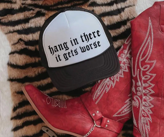 Hang in There, It Gets Worse - Trucker Hat